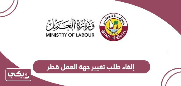 كيفية إلغاء طلب تغيير جهة العمل قطر