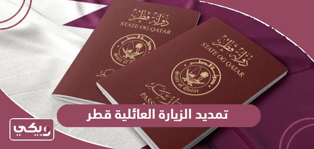 طريقة تمديد الزيارة العائلية المتعددة في قطر ورسوم التمديد