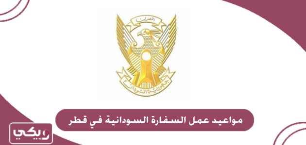 مواعيد عمل السفارة السودانية في قطر 2024