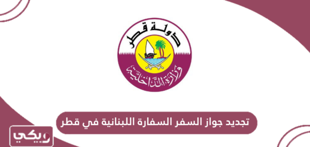 خطوات تجديد جواز السفر في السفارة اللبنانية في قطر