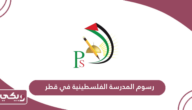 كم رسوم المدرسة الفلسطينية في قطر 2025