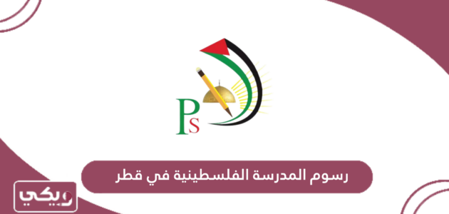 كم رسوم المدرسة الفلسطينية في قطر 2024