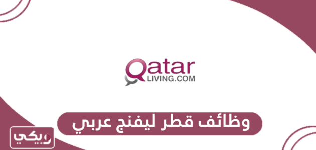 التقديم على وظائف قطر ليفنج عربي 2024